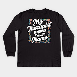 My Therapist Knows Your Name Kids Long Sleeve T-Shirt